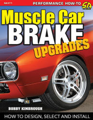 Title: Muscle Car Brake Upgrades-OP/HS: How to Design, Select, and Install, Author: Bobby Kimbrough