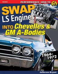 Title: Swap LS Eng into Chevelles & GM A-Bodies: 1964-1972, Author: Jefferson Bryant