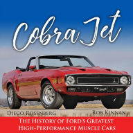 Title: Cobra Jet: The History of Ford's Greatest High-Performance Muscle Cars, Author: Rob Kinnan