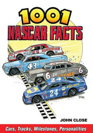 Title: 1001 NASCAR Facts: Cars, Tracks, Milestones, Personalities, Author: John Close