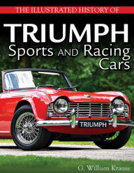 Title: The Illustrated History of Triumph Sports and Racing Cars, Author: G. William Krause