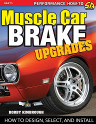 Title: Muscle Car Brake Upgrades: How to Design, Select and Install, Author: Bobby Kimbrough