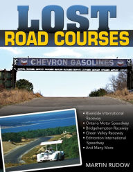 Title: Lost Road Courses: Riverside, Ontario, Bridgehampton & More, Author: Martin Rudow
