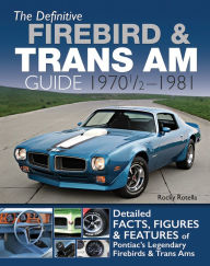 Title: The Definitive Firebird & Trans Am Guide: 1970 1/2 - 1981, Author: Rocky Rotella