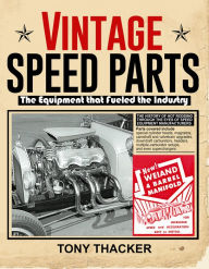 Title: Vintage Speed Parts: The Equipment That Fueled the Industry, Author: Tony Thacker