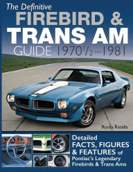 Title: The Definitive Firebird & Trans Am Guide: 1970 1/2 - 1981, Author: Rocky Rotella