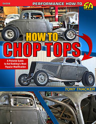 Title: How to Chop Tops: A Pictorial Guide to Hot Rodding's Most Popular Modification, Author: Tony Thacker