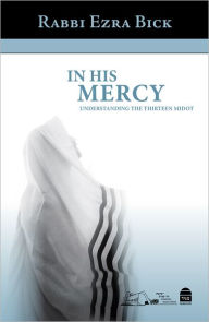 Title: In His Mercy: Understanding the Thirteen Midot, Author: Rabbi Ezra Bick