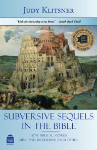 Title: Subversive Sequels in the Bible: How Biblical Stories Mine and Undermine Each Other, Author: Judy Klitsner