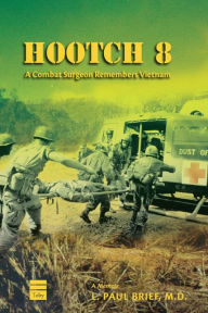 Title: Hootch 8: A Combat Surgeon Remembers Vietnam, Author: L. Paul Brief