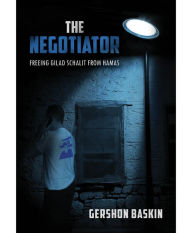 Title: The Negotiator: Freeing Gilad Shalit from Hamas, Author: Baskin. Gershon