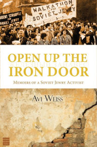 Title: Open Up the Iron Door: Memoirs of a Soviet Jewry Activist, Author: Avraham Weiss