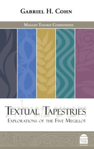 Title: Textual Tapestries: Explorations of the Five Megillot, Author: Gabriel H. Cohn