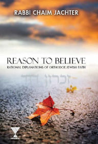 Title: Reason to Believe: Rational Explanations of Orthodox Jewish Faith, Author: Chaim Jachter