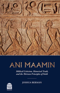 Title: Ani Maamin: Biblical Criticism, Historical Truth, and the Thirteen Principles of Faith, Author: Joshua Berman