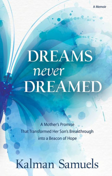 Dreams Never Dreamed: A Mother's Promise that Transformed her Son's Breakthrough into a Beacon of Hope