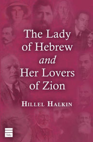 Title: The Lady of Hebrew and Her Lovers of Zion, Author: Hillel Halkin