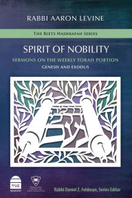 Title: Spirit of Nobility: Sermons on the Weekly Torah Portion: Genesis and Exodus, Author: Aaron Levine