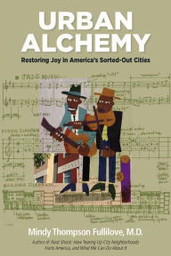 Title: Urban Alchemy: Restoring Joy in America's Sorted-Out Cities, Author: Mindy Thompson Fullilove