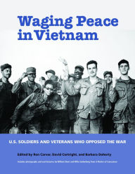 Title: Waging Peace in Vietnam: US Soldiers and Veterans Who Opposed the War, Author: Ron Carver