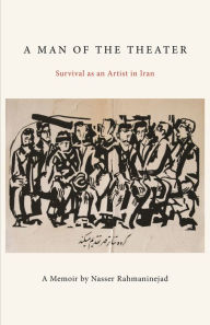 Title: A Man of the Theater: Survival as an Artist in Iran, Author: Nasser Rahmaninejad