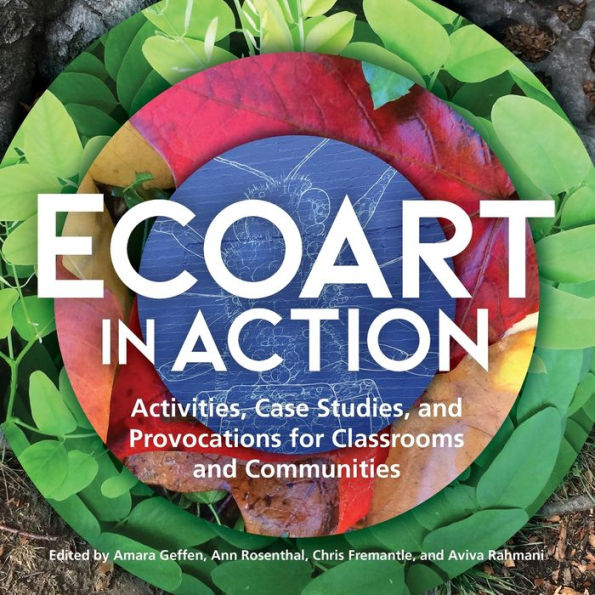 Ecoart Action: Activities, Case Studies, and Provocations for Classrooms Communities