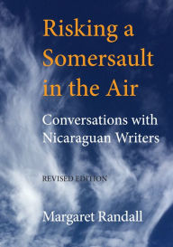 Title: Risking a Somersault in the Air: Conversations with Nicaraguan Writers (Revised edition), Author: Margaret Randall