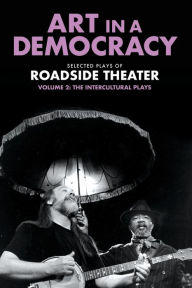 Title: Art in a Democracy: Selected Plays of Roadside Theater, Volume 2: The Intercultural Plays, 1990-2020, Author: Ben Fink