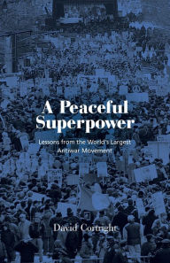 Title: A Peaceful Superpower: Lessons from the World's Largest Antiwar Movement, Author: David Cortright