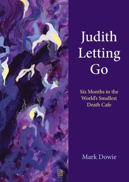 Judith Letting Go: Six Months the World's Smallest Death Cafe