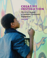 Title: Creative Instigation: The Art & Strategy of Authentic Community Engagement, Author: Fern Tiger