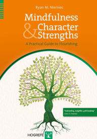 Title: Mindfulness and Character Strengths: A Practical Guide to Flourishing, Author: Ryan M Niemiec