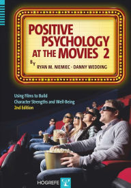 Title: Positive Psychology at the Movies: Using Films to Build Character Strengths and Well-Being, Author: Ryan M Niemiec