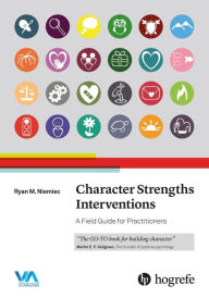 Title: Character Strengths Interventions: A Field Guide for Practitioners, Author: Ryan M. Niemiec