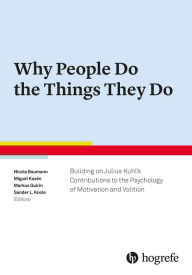 Title: Why People Do the Things They Do: Building on Julius Kuhl's Contribution to Motivation and Volition Psychology, Author: Nicola Baumann