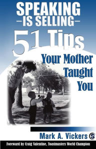 Title: Speaking Is Selling: 51 Tips Your Mother Taught You, Author: Mark a Vickers