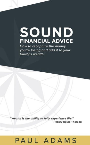 Sound Financial Advice: How to Recapture the Money you are Losing and Add it Your Family's Wealth