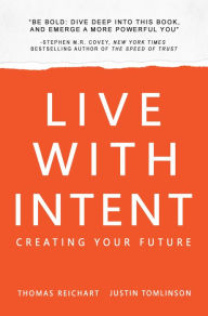 Title: Live with Intent: Creating Your Future, Author: Thomas Reichart