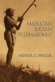 Title: American Indian Freemasonry, Author: Arthur C Parker