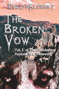 Title: The Broken Vow: Vol. I of The Clandestine Exploits of a Werewolf, Author: Evelyn Klebert