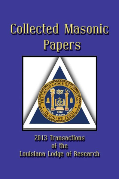 Collected Masonic Papers - 2013 Transactions of the Louisiana Lodge of Research