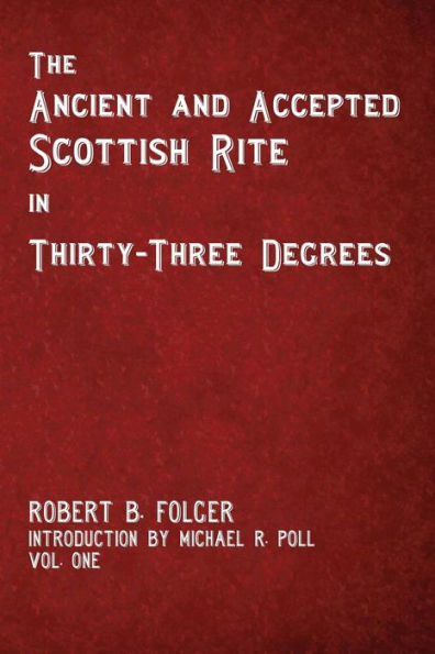 The Ancient and Accepted Scottish Rite in Thirty-Three Degrees - Vol. One