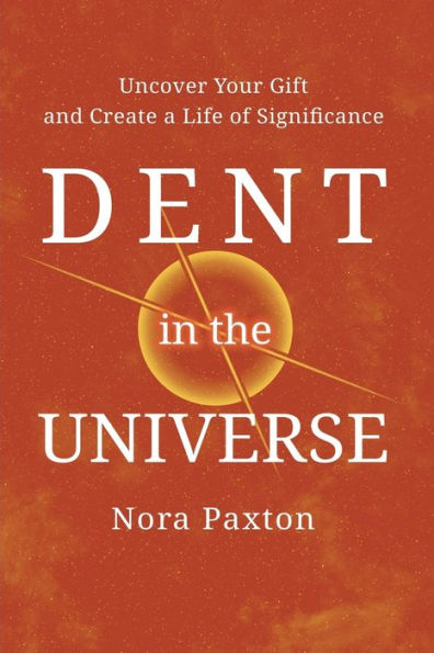 Dent the Universe: Uncover Your Gift and Create a Life of Significance