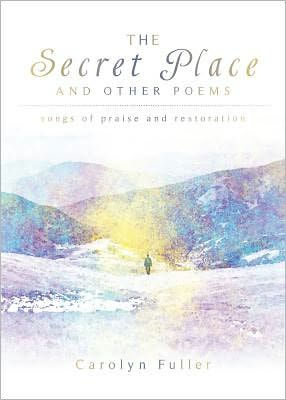 The Secret Place and Other Poems: Songs of Praise and Restoration