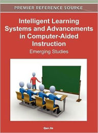 Title: Intelligent Learning Systems and Advancements in Computer-Aided Instruction: Emerging Studies, Author: Qun Jin