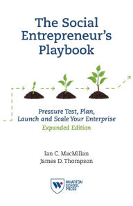 Title: The Social Entrepreneur's Playbook, Expanded Edition: Pressure Test, Plan, Launch and Scale Your Social Enterprise, Author: Ian C. MacMillan