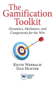 Title: The Gamification Toolkit: Dynamics, Mechanics, and Components for the Win, Author: Kevin Werbach