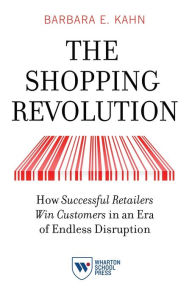 Title: The Shopping Revolution: How Successful Retailers Win Customers in an Era of Endless Disruption, Author: Barbara E. Kahn