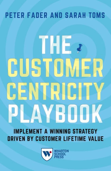 The Customer Centricity Playbook: Implement a Winning Strategy Driven by Customer Lifetime Value