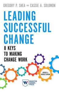 Title: Leading Successful Change, Revised and Updated Edition: 8 Keys to Making Change Work, Author: Gregory P. Shea